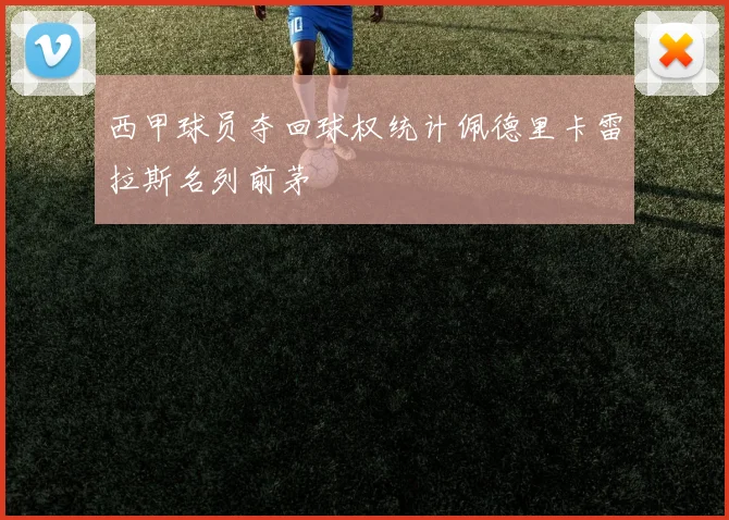 西甲球员夺回球权统计佩德里卡雷拉斯名列前茅