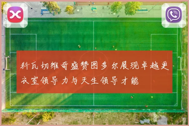 科瓦切维奇盛赞图多尔展现卓越更衣室领导力与天生领导才能